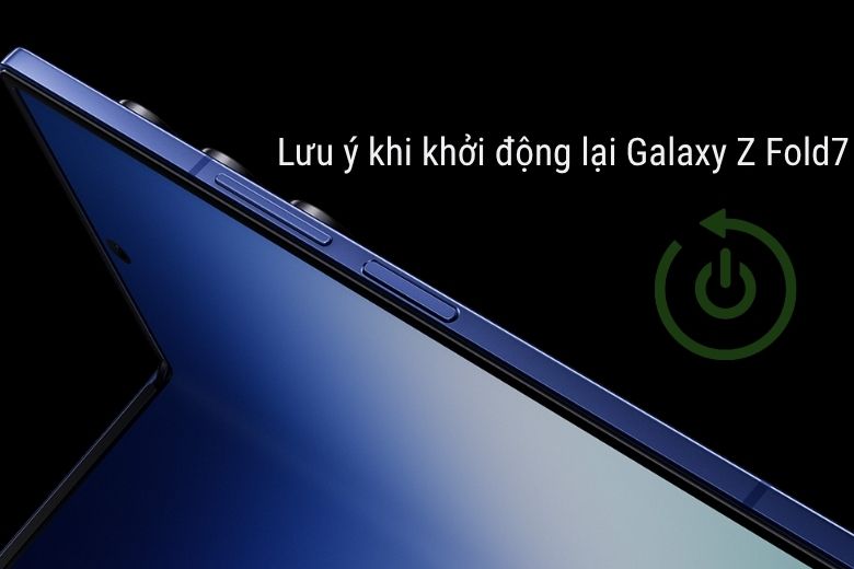 Hướng Dẫn Cách Khởi Động Lại Galaxy Z Fold7: Đơn Giản và Hiệu Quả 6 Lưu ý khi khởi động lại Galaxy Z Fold7