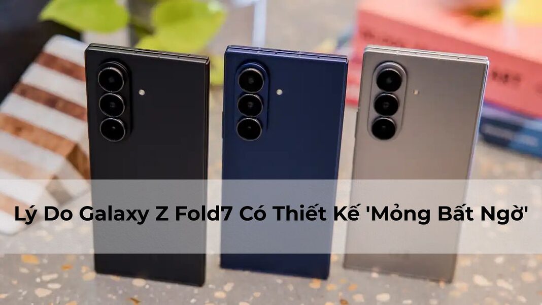 Lý Do Galaxy Z Fold7 Có Thiết Kế 'Mỏng Bất Ngờ'
