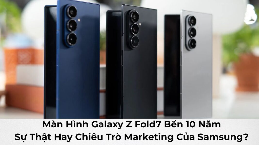 Màn Hình Galaxy Z Fold7 Bền 10 Năm: Sự Thật Hay Chiêu Trò Marketing Của Samsung?