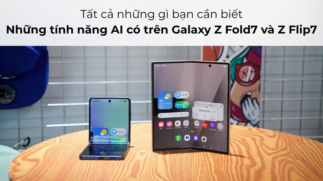 Những tính năng AI có trên Galaxy Z Fold7 và Z Flip7: Tất cả những gì bạn cần biết