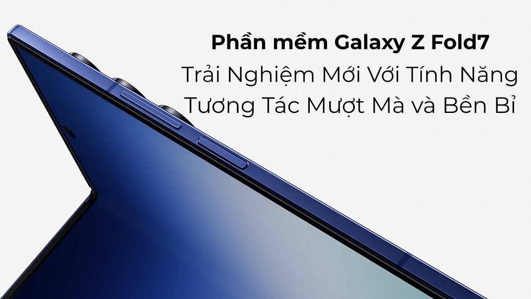 Phần mềm Galaxy Z Fold7: Trải Nghiệm Mới Với Tính Năng Tương Tác Mượt Mà và Bền Bỉ