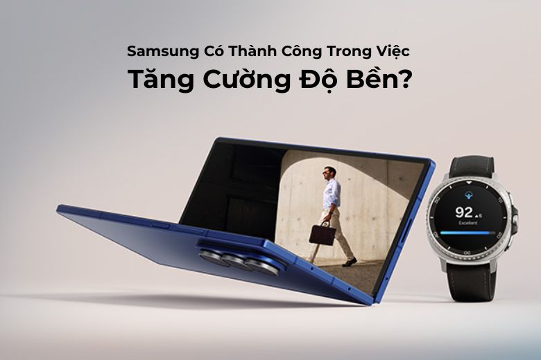 Samsung Có Thành Công Trong Việc Tăng Cường Độ Bền?