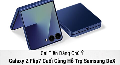 Samsung Galaxy Z Flip7 Cuối Cùng Hỗ Trợ Samsung DeX: Cải Tiến Đáng Chú Ý Samsung Galaxy Z Flip7 Cuối Cùng Hỗ Trợ Samsung DeX: Cải Tiến Đáng Chú Ý