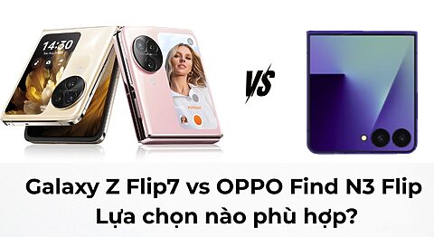 So sánh Samsung Galaxy Z Flip7 vs OPPO Find N3 Flip: Lựa chọn nào phù hợp? Samsung Galaxy Z Flip7 vs OPPO Find N3 Flip