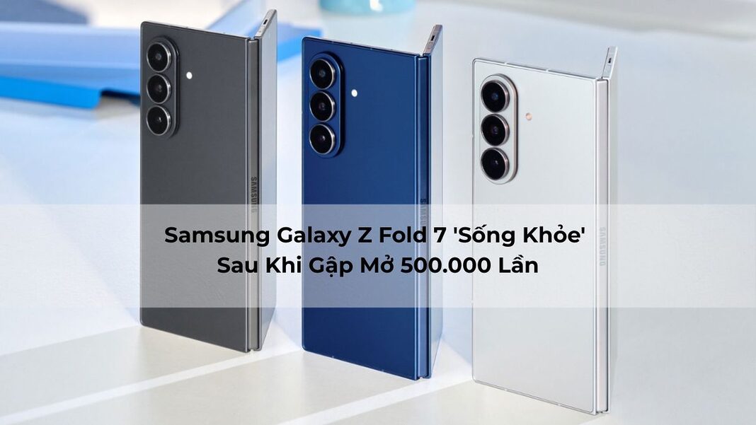 Samsung Galaxy Z Fold 7 'Sống Khỏe' Sau Khi Gập Mở 500.000 Lần