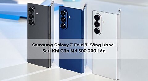 Samsung Galaxy Z Fold 7 ‘Sống Khỏe’ Sau Khi Gập Mở 500.000 Lần Samsung Galaxy Z Fold 7 'Sống Khỏe' Sau Khi Gập Mở 500.000 Lần