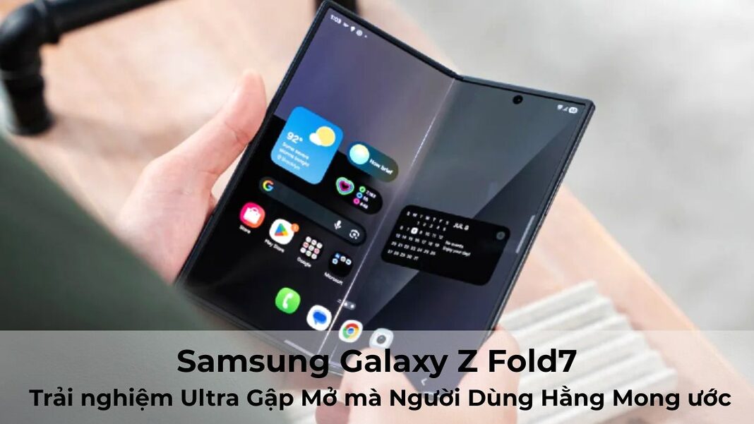 Samsung Galaxy Z Fold7: Trải nghiệm Ultra. Gập Mở mà Người Dùng Hằng Mong ước