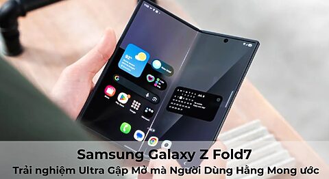Samsung Galaxy Z Fold7: Trải nghiệm Ultra. Gập Mở mà Người Dùng Hằng Mong ước Samsung Galaxy Z Fold7: Trải nghiệm Ultra. Gập Mở mà Người Dùng Hằng Mong ước
