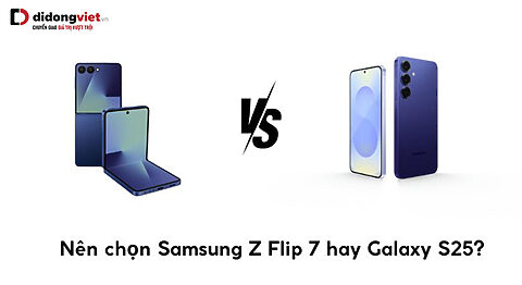 Nên chọn Samsung Z Flip 7 hay Galaxy S25