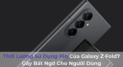 Thời Lượng Sử Dụng Pin Của Galaxy Z Fold7 Gây Bất Ngờ Thời Lượng Sử Dụng Pin Của Galaxy Z Fold7 Gây Bất Ngờ Cho Người Dùng