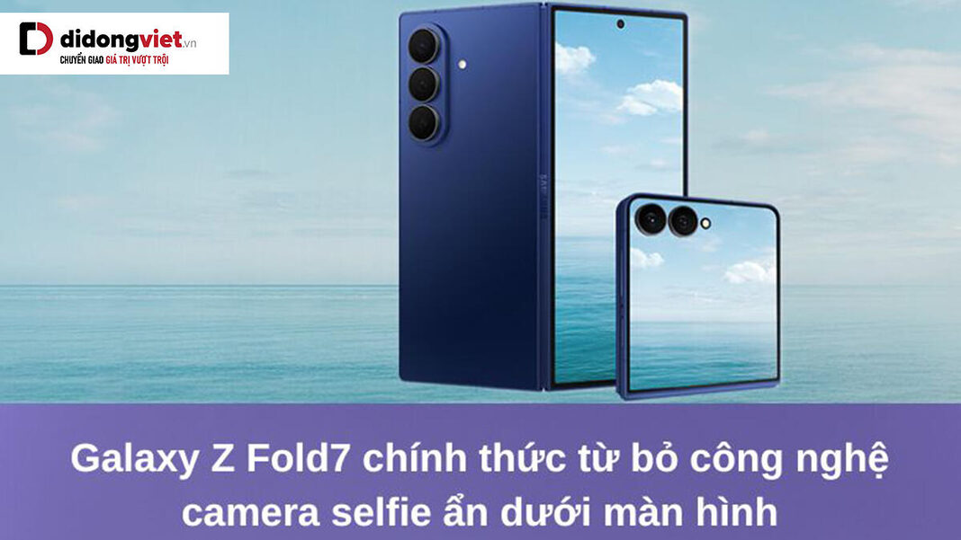 Galaxy Z Fold7 chính thức từ bỏ công nghệ camera selfie ẩn dưới màn hình