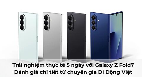Trải nghiệm thực tế 5 ngày với Galaxy Z Fold7 tại Di Động Việt Trải nghiệm thực tế 5 ngày với Galaxy Z Fold7: Đánh giá chi tiết từ chuyên gia Di Động Việt