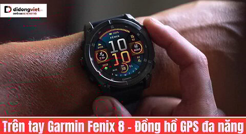 Trên tay Garmin Fenix 8 – Đồng hồ GPS đa năng, chuẩn cao cấp cho dân thể thao chuyên nghiệp trên tay garmin fenix 8