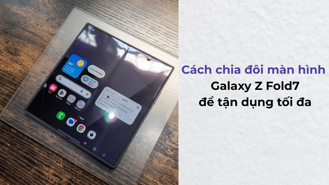 Cách chia đôi màn hình trên Galaxy Z Fold7 để tận dụng tối đa