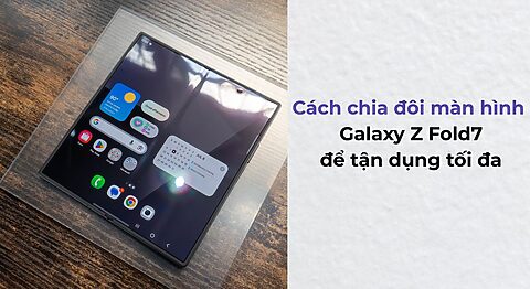 Cách chia đôi màn hình trên Galaxy Z Fold7 để tận dụng tối đa Cách chia đôi màn hình trên Galaxy Z Fold7 để tận dụng tối đa
