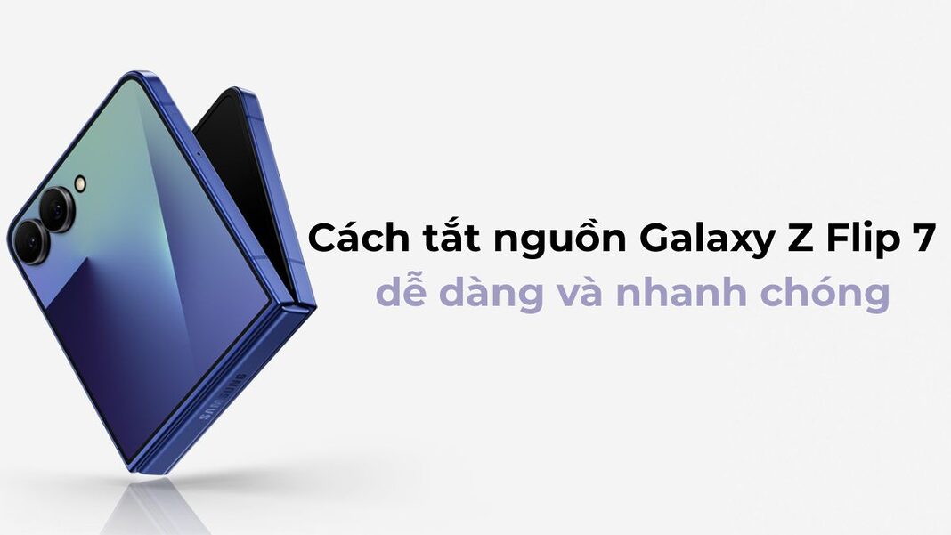 Cách tắt nguồn Galaxy Z Flip 7 một cách dễ dàng và nhanh chóng