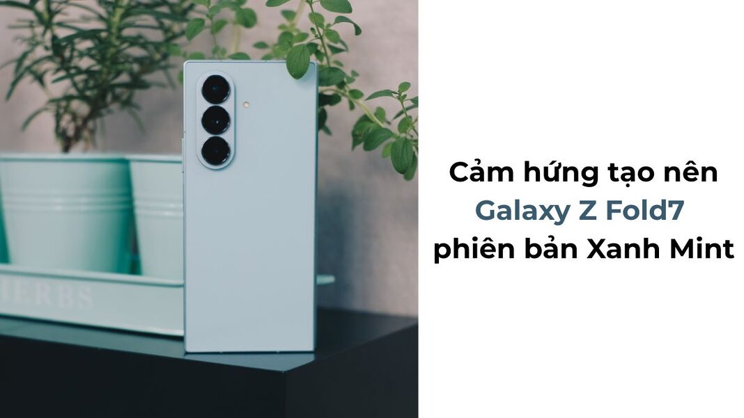 Cảm hứng tạo nên Galaxy Z Fold7 phiên bản Xanh Mint