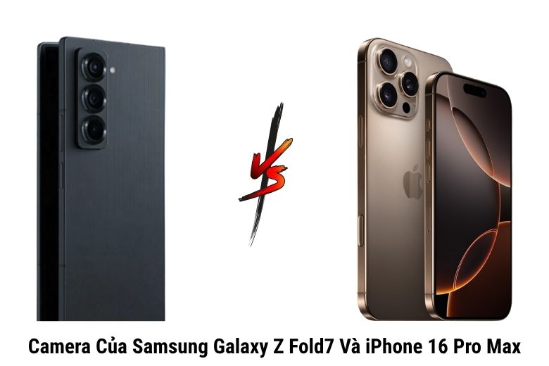 Camera Của Galaxy Z Fold7 Và iPhone 16 Pro Max