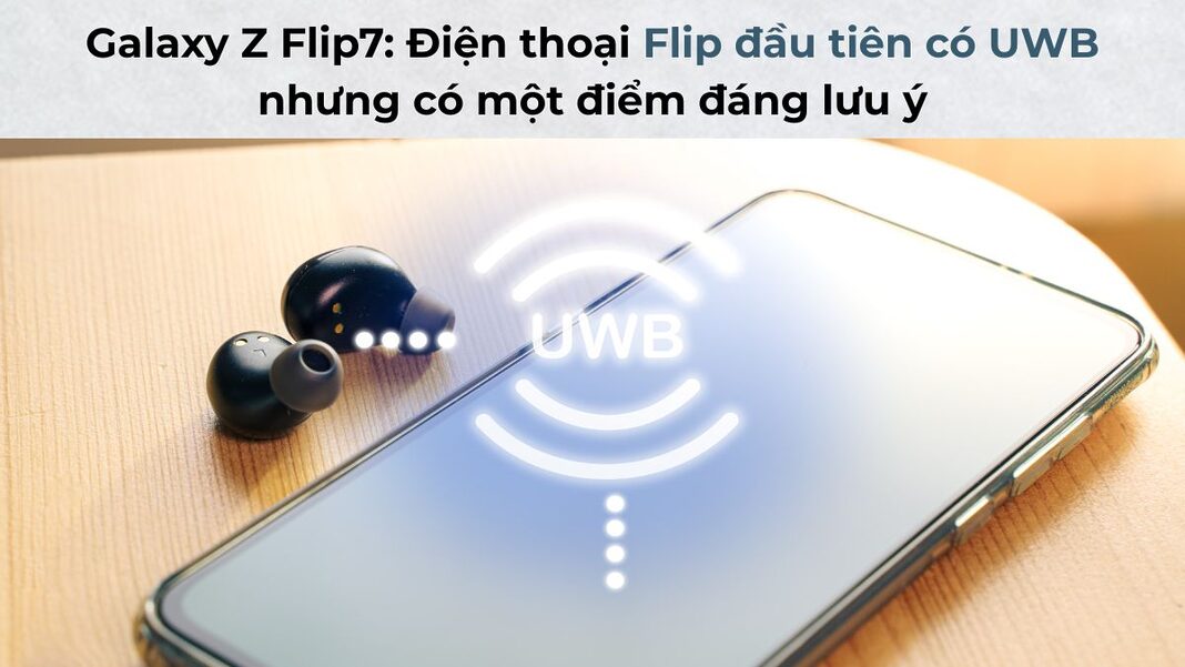 Galaxy Z Flip7: Điện thoại Flip đầu tiên có UWB nhưng có một điểm đáng lưu ý