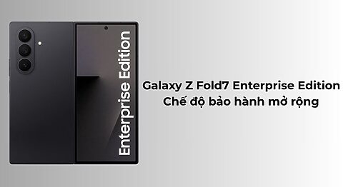 Galaxy Z Fold7 Enterprise Edition ra mắt với chế độ bảo hành mở rộng