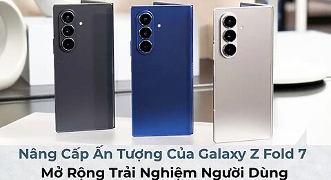 Nâng Cấp Ấn Tượng Của Galaxy Z Fold7: Mở Rộng Trải Nghiệm Người Dùng Nâng Cấp Ấn Tượng Của Galaxy Z Fold 7: Mở Rộng Trải Nghiệm Người Dùng