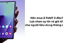 Nên mua Z Fold7 ở đâu? Lựa chọn uy tín và giá tốt cho người tiêu dùng thông minh