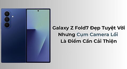 Samsung Galaxy Z Fold7: Đẹp Tuyệt Vời, Nhưng Cụm Camera Lồi Là Điểm Cần Cải Thiện