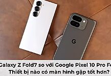 Samsung Galaxy Z Fold7 so với Google Pixel 10 Pro Fold: Thiết bị nào có màn hình gập tốt hơn?