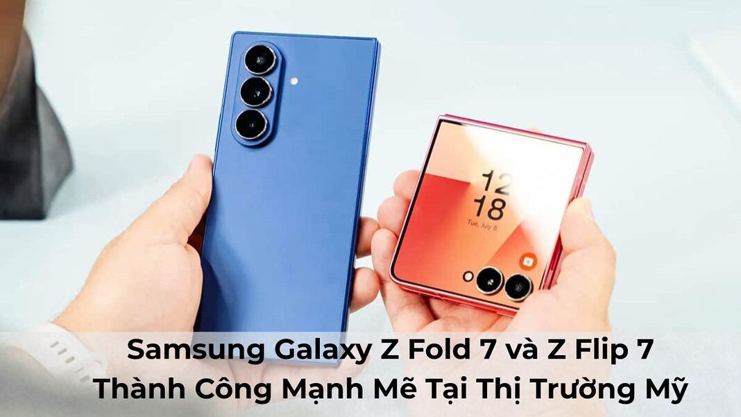 Samsung Galaxy Z Fold7 và Z Flip7: Thành Công Mạnh Mẽ tại Thị Trường Mỹ