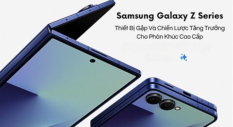 Samsung Galaxy Z Series: Thiết Bị Gập Và Chiến Lược Tăng Trưởng Cho Phân Khúc Cao Cấp Samsung Galaxy Z Series: Thiết Bị Gập Và Chiến Lược Tăng Trưởng Cho Phân Khúc Cao Cấp