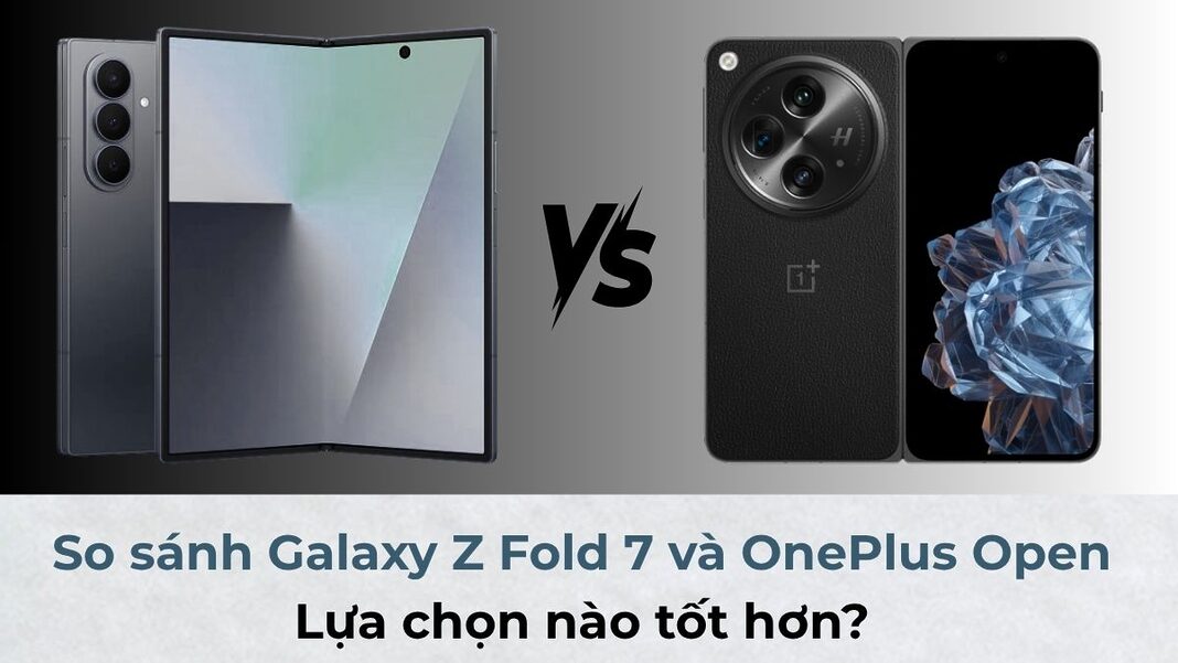 So sánh Galaxy Z Fold 7 và OnePlus Open: Lựa chọn nào tốt hơn?