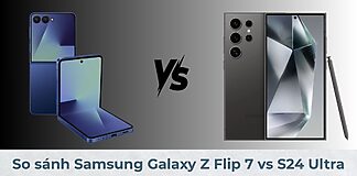 So sánh Samsung Galaxy Z Flip 7 vs S24 Ultra: Lựa chọn nào phù hợp với bạn?