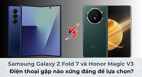 So sánh Samsung Galaxy Z Fold 7 và Honor Magic V3: Điện thoại gập nào xứng đáng để lựa chọn? So sánh Samsung Galaxy Z Fold 7 và Honor Magic V3: Điện thoại gập nào xứng đáng để lựa chọn?