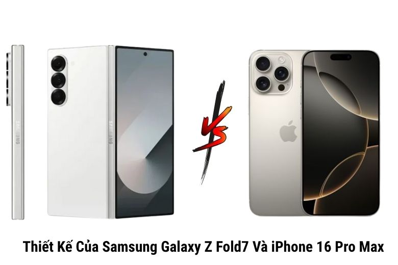 Thiết Kế Của Galaxy Z Fold7 Và iPhone 16 Pro Max