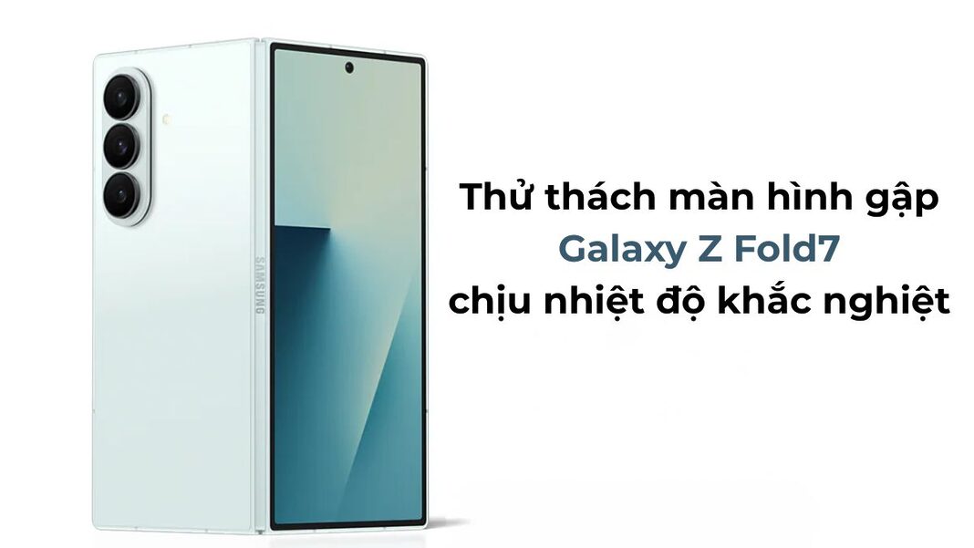 Thử thách màn hình gập Galaxy Z Fold7 chịu nhiệt độ khắc nghiệt