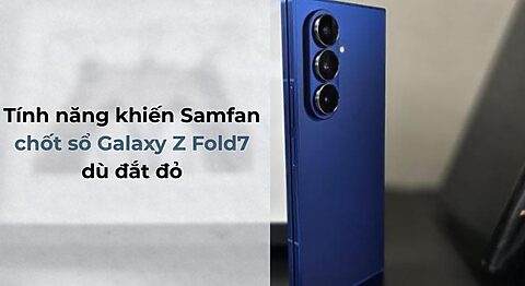 Tính năng khiến Samfan chốt sổ Galaxy Z Fold7 dù đắt đỏ