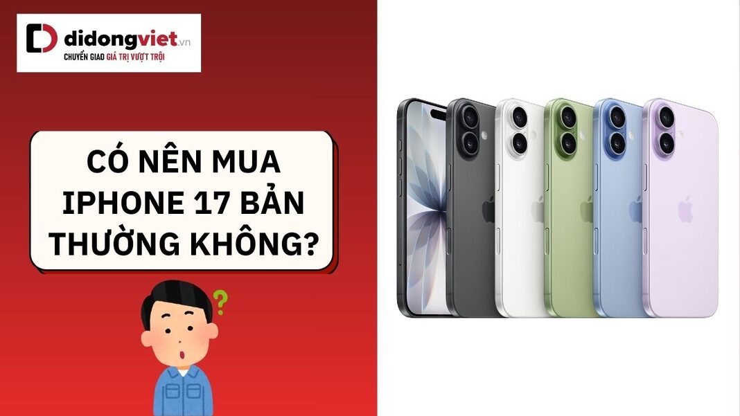 có nên mua iPhone 17 không