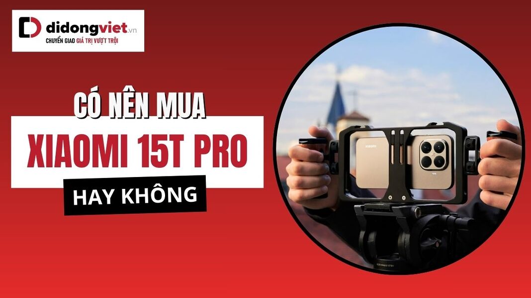 Có nên mua Xiaomi 15T Pro