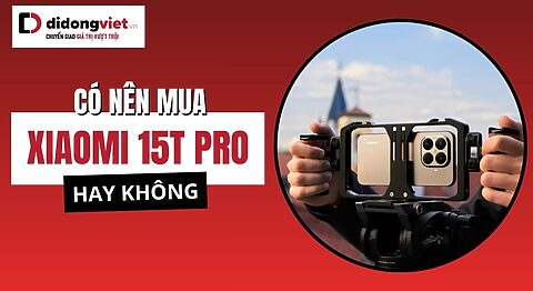 Có nên mua Xiaomi 15T Pro