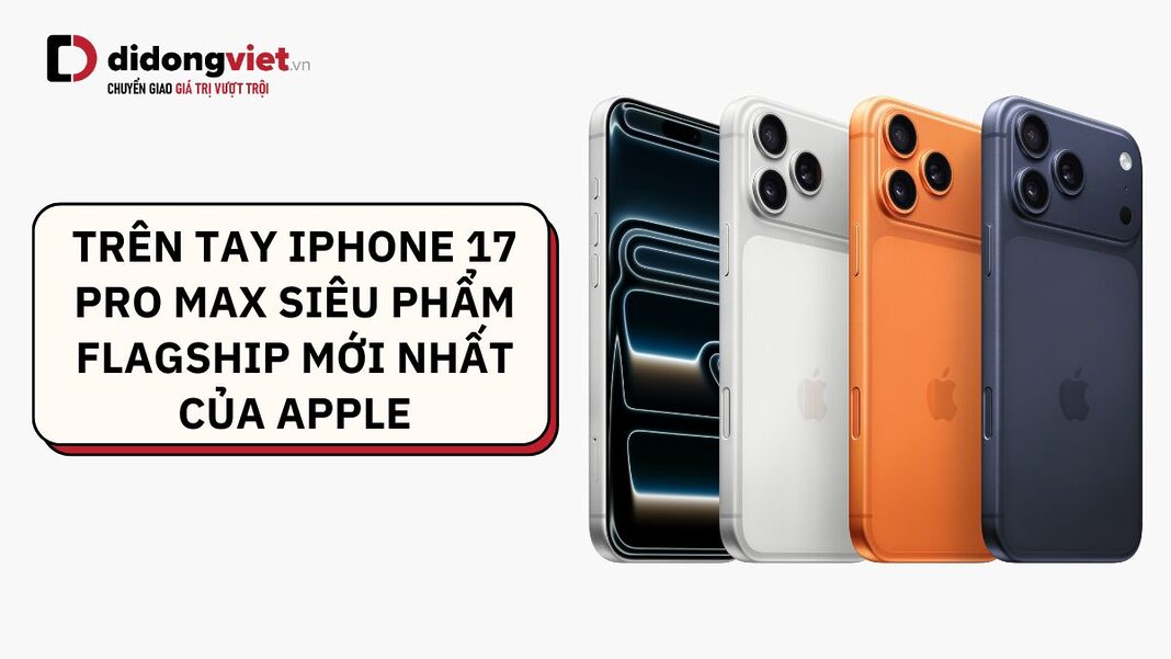 trên tay iPhone 17 Pro Max