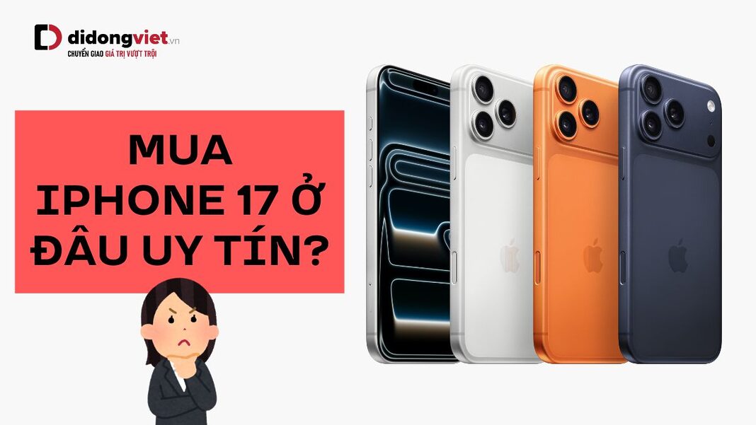 mua iPhone 17 ở đâu uy tín