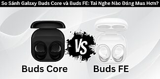 so sanh galaxy buds core vs galaxy buds fe di dong viet anh bia