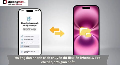 Hướng dẫn nhanh cách chuyển dữ liệu lên iPhone 17 Pro chi tiết, đơn giản nhất Cách chuyển dữ liệu lên iPhone 17 Pro