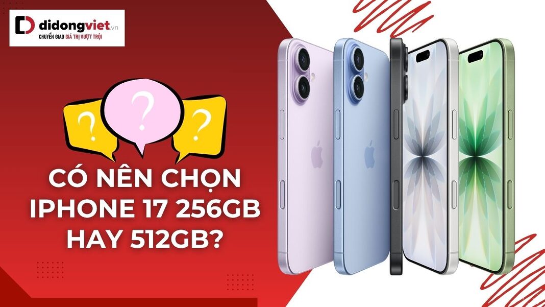 có nên chọn iPhone 17 256GB hay 512GB