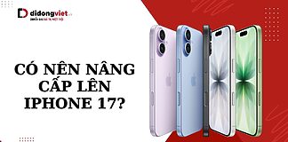Có nên nâng cấp lên iPhone 17