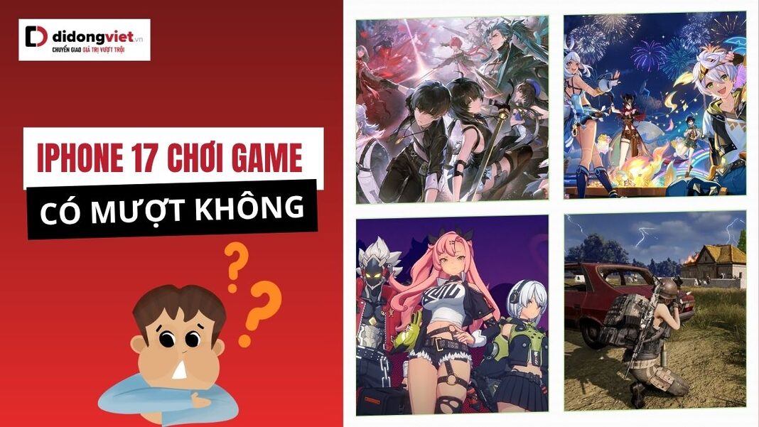 iPhone 17 chơi game mượt không