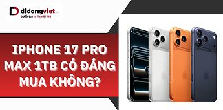 iPhone 17 Pro Max 1TB có đáng mua không