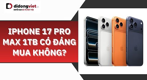 iPhone 17 Pro Max 1TB có đáng mua không