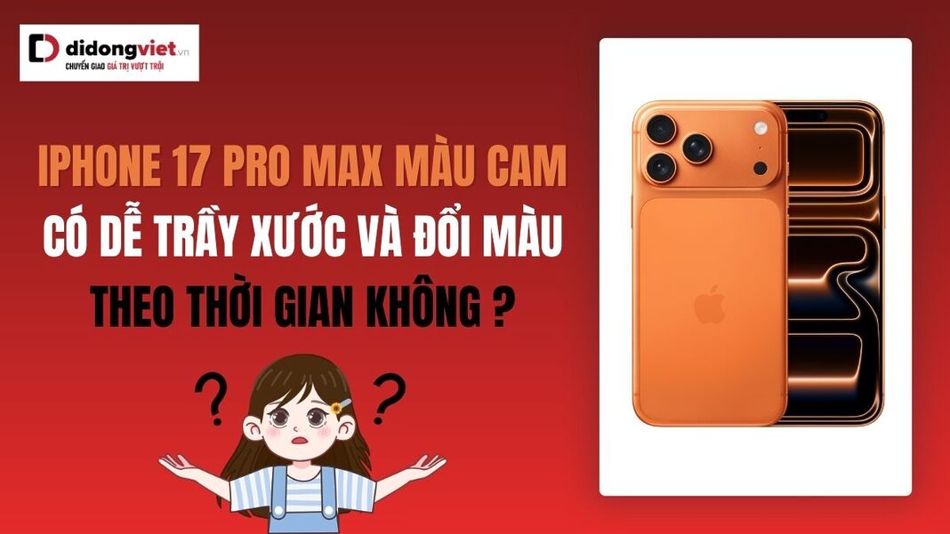 iphone-17-pro-max-mau-cam-co-de-tray-doi-mau-didongviet-thumbnail iPhone 17 Pro Max màu cam có dễ trầy xước, bị đổi màu không?