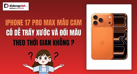 iPhone 17 Pro Max màu cam có dễ trầy xước, bị đổi màu không?